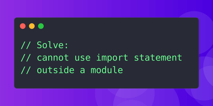 How To Solve Cannot Use Import Statement Outside A Module How to solve cannot use import statement outside a module